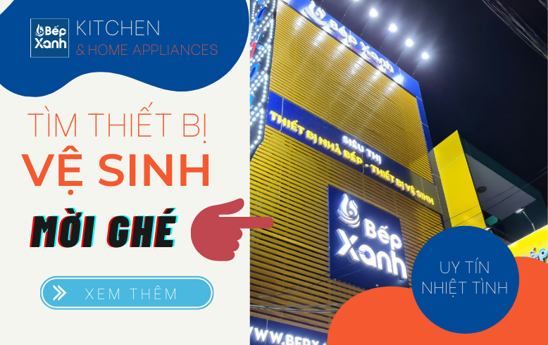 Mua Thiết Bị Vệ Sinh Nhớ Đến Bếp XANH